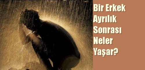 Bir Erkek Ayrılık Sonrası Neler Yaşar