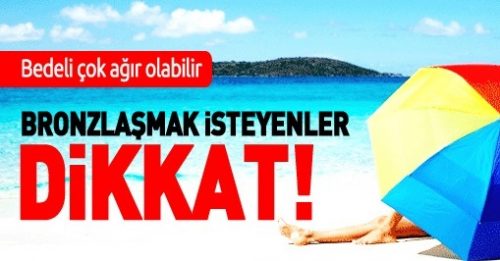 Bronzlaşmak İsteyenlerin Dikkatine